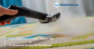 Carpet Cleaning in Dubai Expert Tips & Professional Service by WashHouse